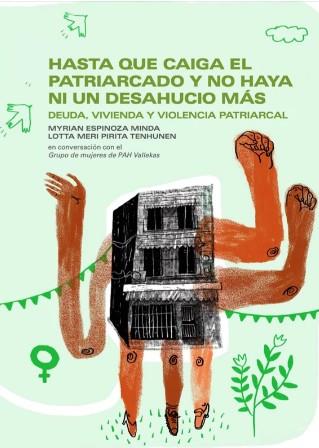 HASTA QUE CAIGA EL PATRIARCADO Y NO HAYA NI UN DESAHUCIO MÁS | 9788419833235 | PLATAFORMA DE AFECTADOS POR LA HIPOTECA - VALLLEKAS (MADRID)/ESPINOZA MINDA, MYRIAN/TENHUNEN, LOTTA | Botiga online La Carbonera