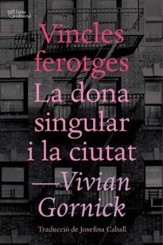 Vincles ferotges i La dona singular i la ciutat | 9788494655647 | Gornick, Vivian | Botiga online La Carbonera